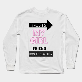 This is my girlfriend dont touch him Long Sleeve T-Shirt